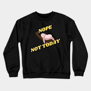 Nope Not Today Crewneck Sweatshirt